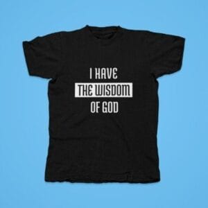 I have the Wisdom of God T-Shirt